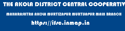 THE AKOLA DISTRICT CENTRAL COOPERATIVE BANK  MAHARASHTRA AKOLA MURTIZAPUR MURTIJAPUR MAIN BRANCH  ifsc code